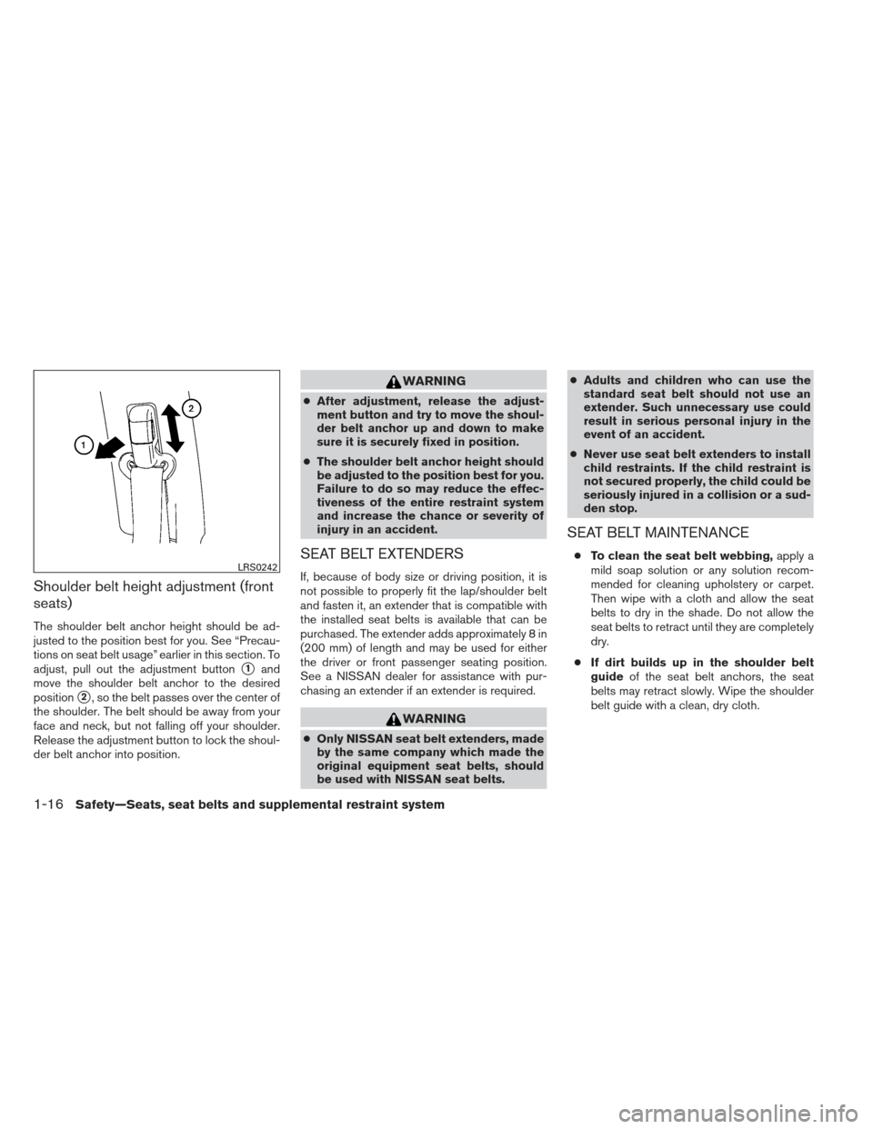 NISSAN VERSA SEDAN 2013 2.G Owners Guide Shoulder belt height adjustment (front
seats)
The shoulder belt anchor height should be ad-
justed to the position best for you. See “Precau-
tions on seat belt usage” earlier in this section. To
