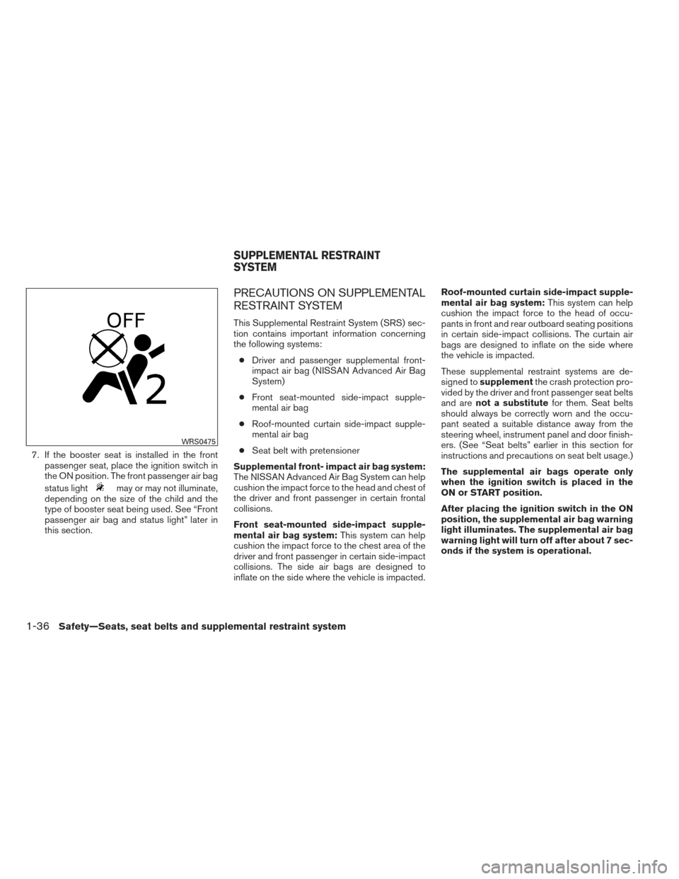 NISSAN VERSA SEDAN 2013 2.G Workshop Manual 7. If the booster seat is installed in the frontpassenger seat, place the ignition switch in
the ON position. The front passenger air bag
status light
may or may not illuminate,
depending on the size 