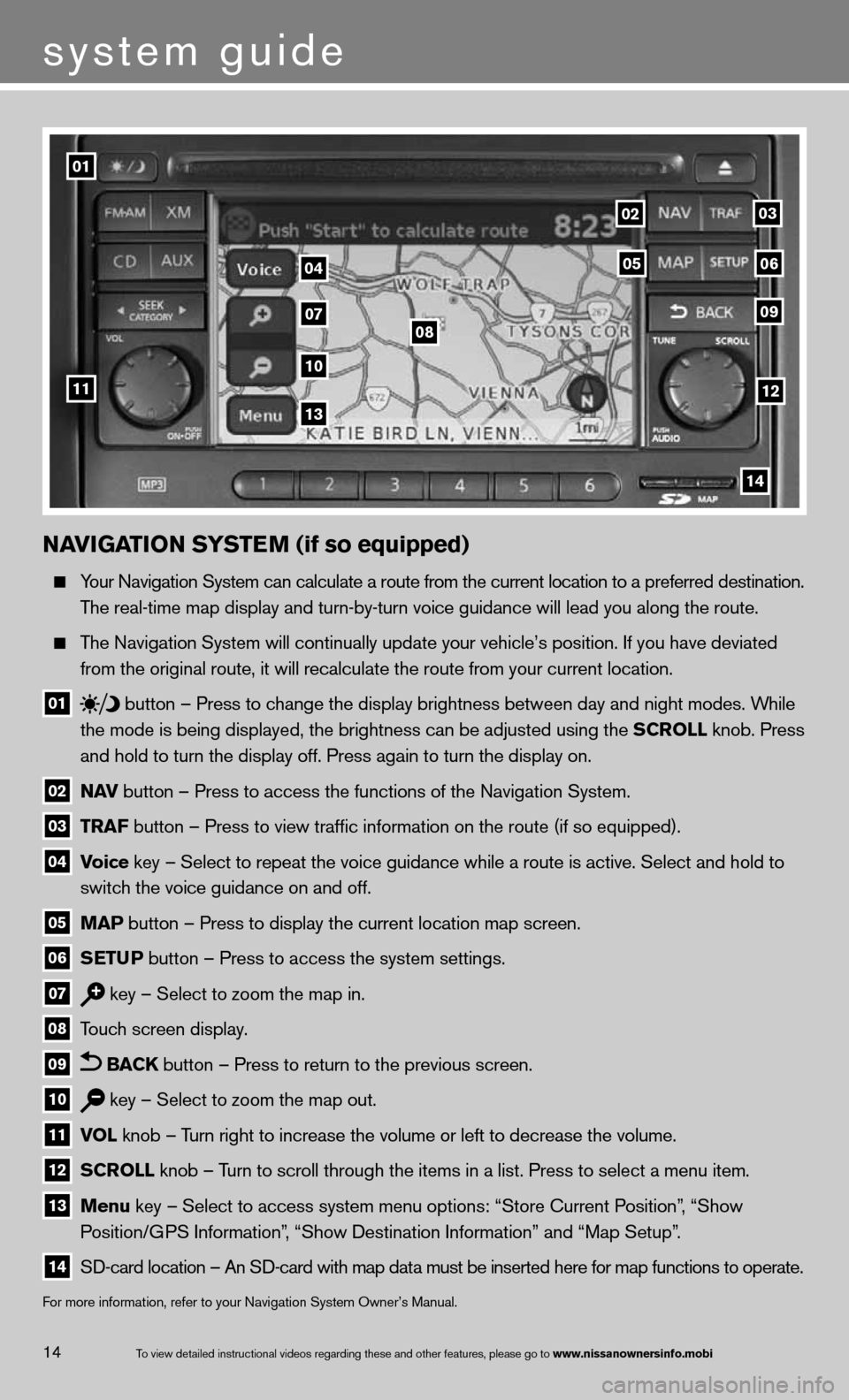 NISSAN VERSA SEDAN 2013 2.G Quick Reference Guide NaviGaTioN SYSTe M (if so equipped)
Your navigation System can calculate a route from the current location to a pr\
eferred destination.
The real-time map display and turn-by-turn voice guida NISSAN VERSA SEDAN 2013 2.G Quick Reference Guide NaviGaTioN SYSTe M (if so equipped)
Your navigation System can calculate a route from the current location to a pr\
eferred destination.
The real-time map display and turn-by-turn voice guida