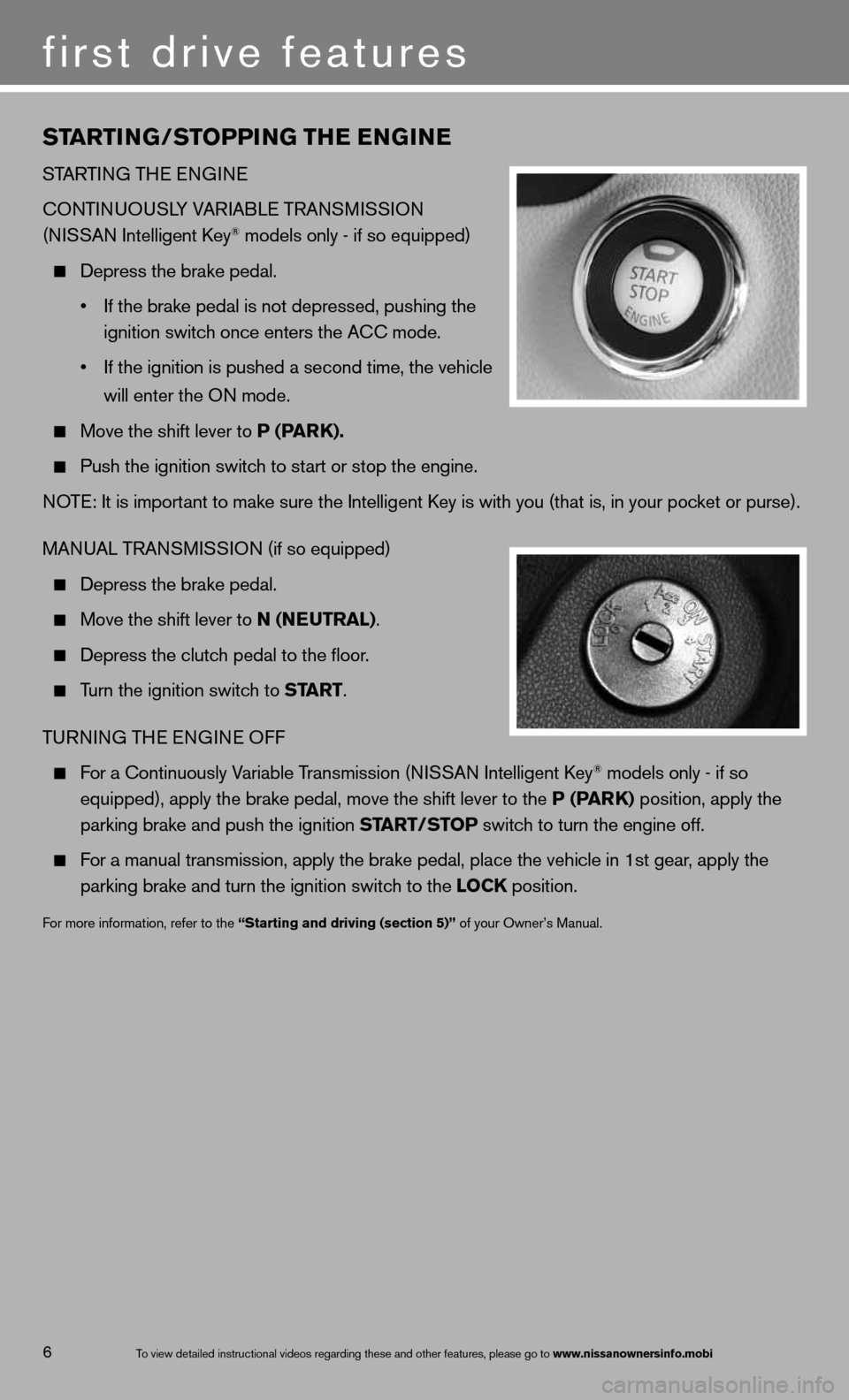 NISSAN VERSA SEDAN 2013 2.G Quick Reference Guide STarTi NG/ST oPPiNG TH e eNGiN e
STARTin G THe enGine
cOn TinuOuSLY VAR iABL e TRA nSM iSSiOn
(ni SSAn intelligent k ey
® models only - if so equipped)
Depress the brake pedal.
• I NISSAN VERSA SEDAN 2013 2.G Quick Reference Guide STarTi NG/ST oPPiNG TH e eNGiN e
STARTin G THe enGine
cOn TinuOuSLY VAR iABL e TRA nSM iSSiOn
(ni SSAn intelligent k ey
® models only - if so equipped)
Depress the brake pedal.
• I
