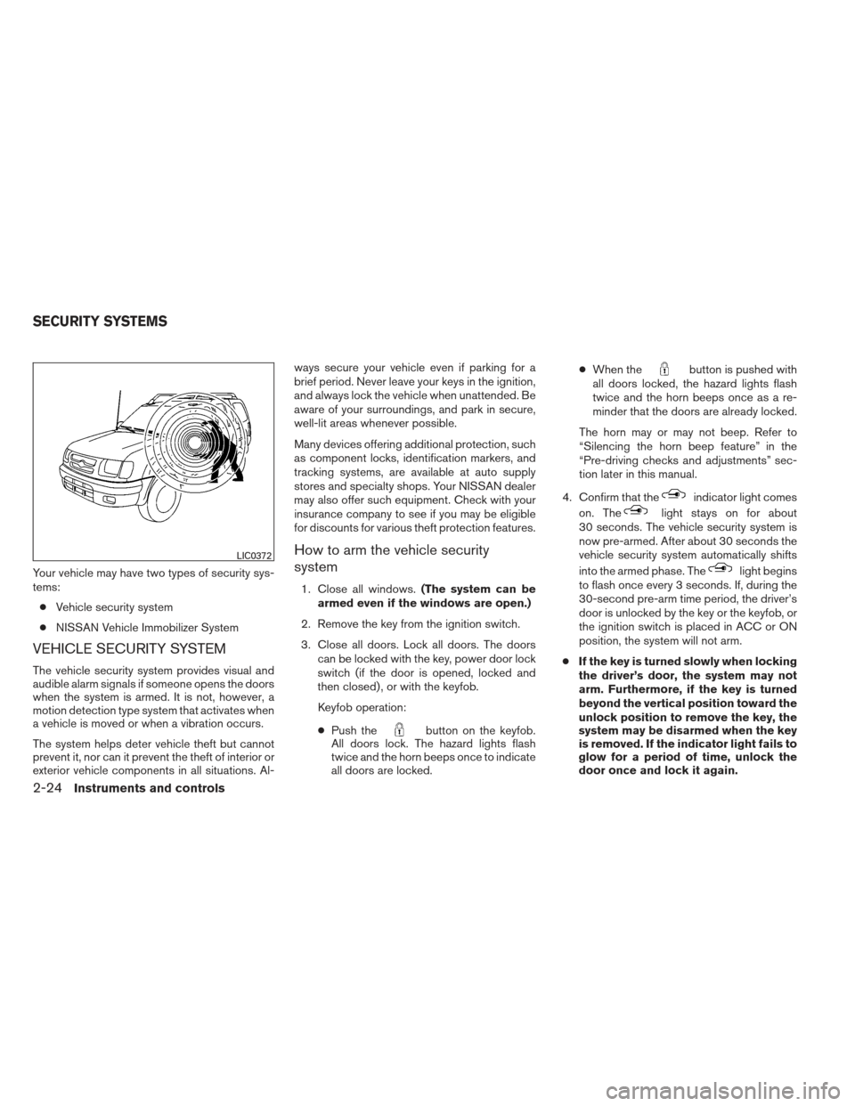 NISSAN XTERRA 2013 N50 / 2.G Owners Manual Your vehicle may have two types of security sys-
tems:● Vehicle security system
● NISSAN Vehicle Immobilizer System
VEHICLE SECURITY SYSTEM
The vehicle security system provides visual and
audible 