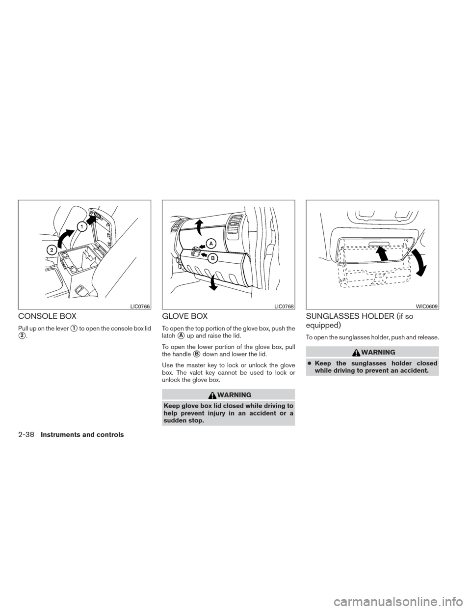 NISSAN XTERRA 2013 N50 / 2.G Owners Manual CONSOLE BOX
Pull up on the lever1to open the console box lid
2.
GLOVE BOX
To open the top portion of the glove box, push the
latch
Aup and raise the lid.
To open the lower portion of the glove box,