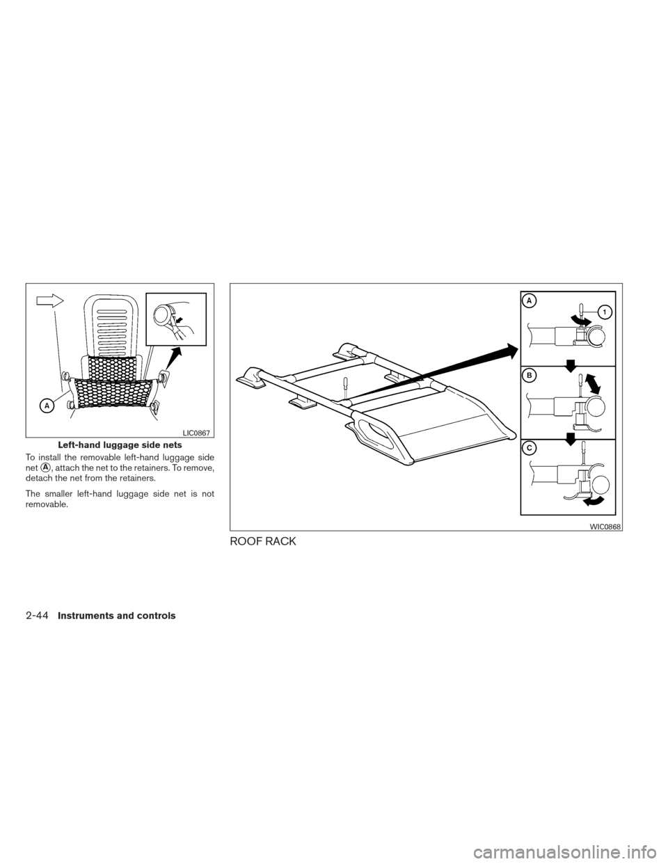 NISSAN XTERRA 2013 N50 / 2.G Owners Manual To install the removable left-hand luggage side
net
A, attach the net to the retainers. To remove,
detach the net from the retainers.
The smaller left-hand luggage side net is not
removable.
ROOF RAC