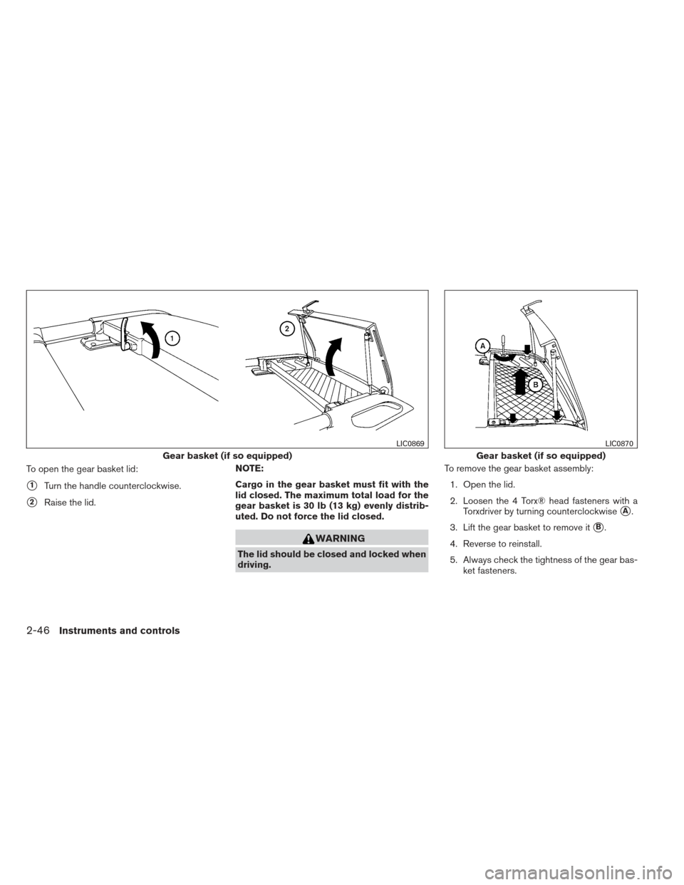 NISSAN XTERRA 2013 N50 / 2.G Owners Manual To open the gear basket lid:
1Turn the handle counterclockwise.
2Raise the lid.NOTE:
Cargo in the gear basket must fit with the
lid closed. The maximum total load for the
gear basket is 30 lb (13 kg