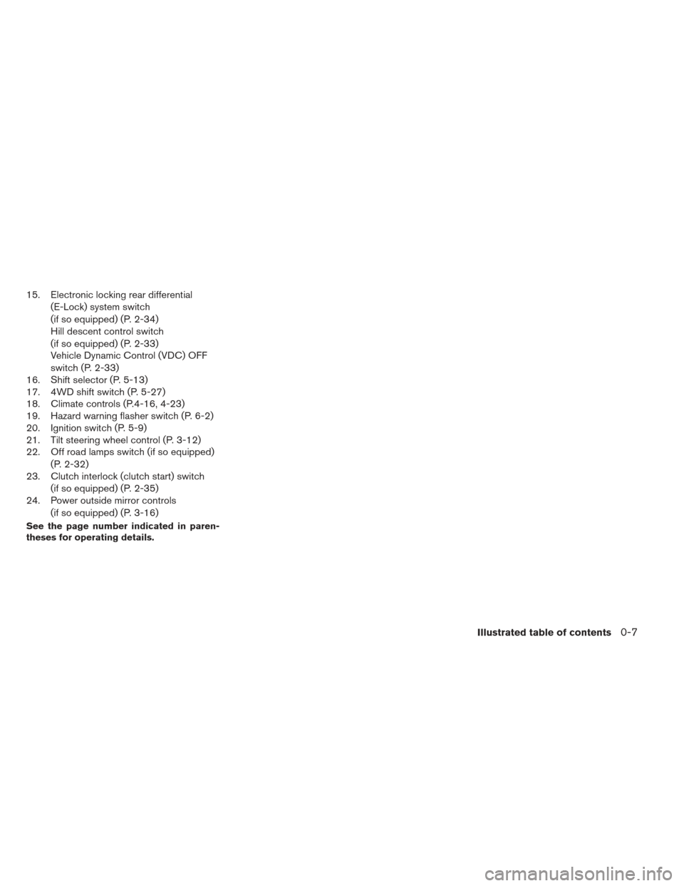 NISSAN XTERRA 2013 N50 / 2.G User Guide 15. Electronic locking rear differential(E-Lock) system switch
(if so equipped) (P. 2-34)
Hill descent control switch
(if so equipped) (P. 2-33)
Vehicle Dynamic Control (VDC) OFF
switch (P. 2-33)
16. 