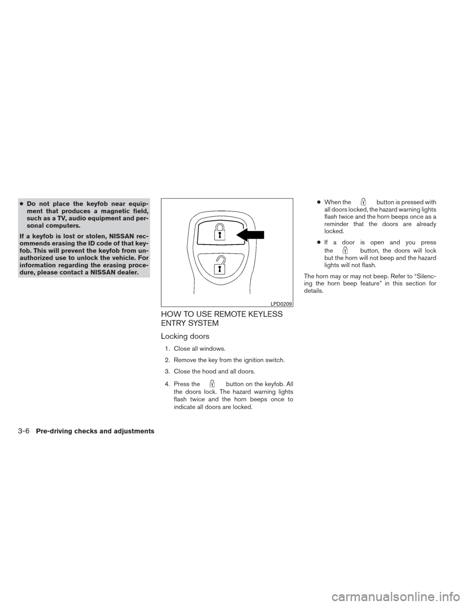 NISSAN XTERRA 2013 N50 / 2.G Owners Manual ●Do not place the keyfob near equip-
ment that produces a magnetic field,
such as a TV, audio equipment and per-
sonal computers.
If a keyfob is lost or stolen, NISSAN rec-
ommends erasing the ID co