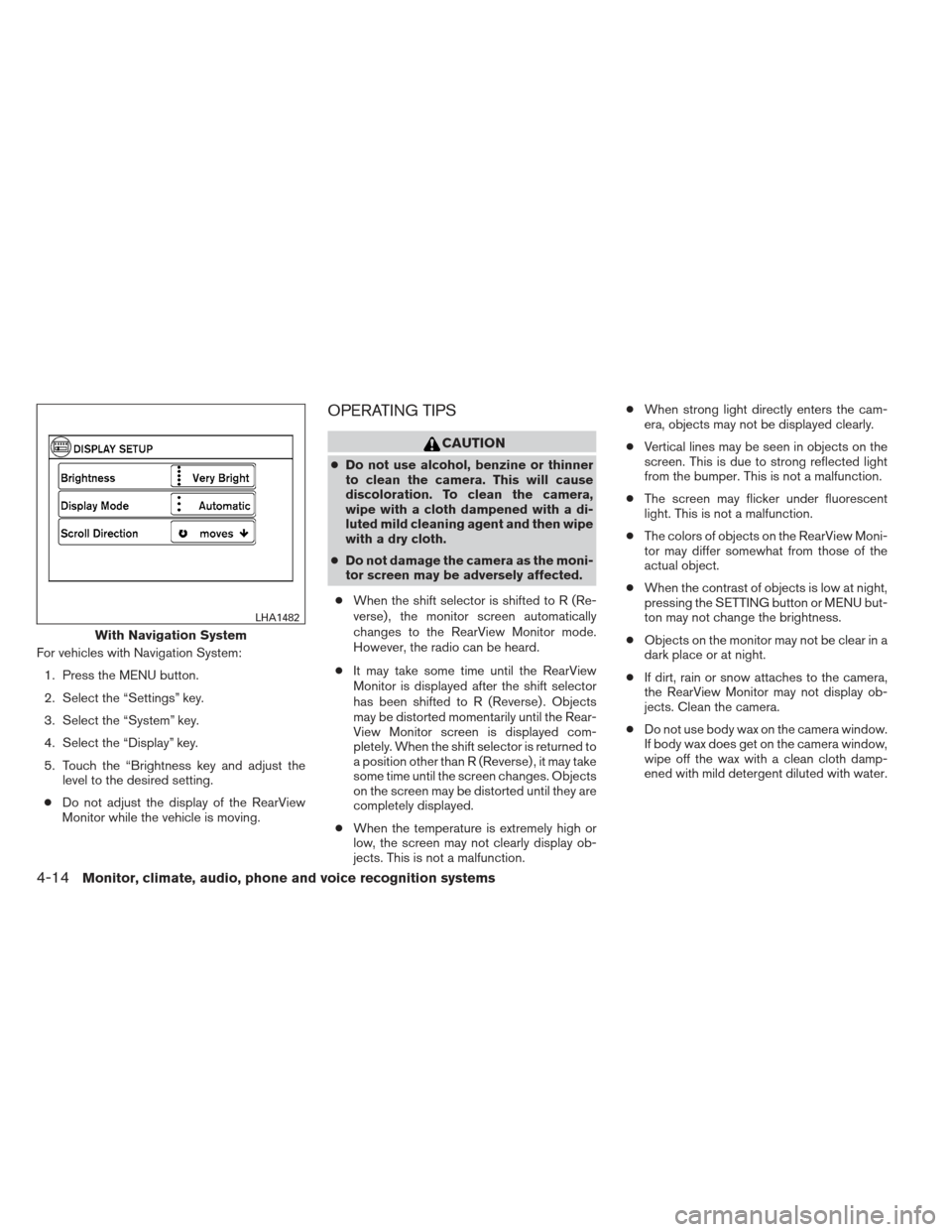 NISSAN XTERRA 2013 N50 / 2.G Owners Manual For vehicles with Navigation System:1. Press the MENU button.
2. Select the “Settings” key.
3. Select the “System” key.
4. Select the “Display” key.
5. Touch the “Brightness key and adju