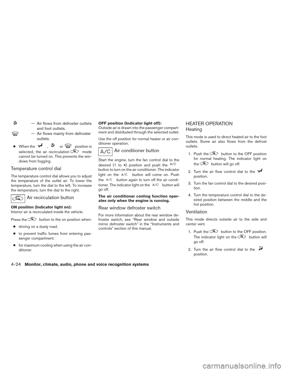 NISSAN XTERRA 2013 N50 / 2.G Owners Manual — Air flows from defroster outletsand foot outlets.
— Air flows mainly from defrosteroutlets.
● When the,orposition is
selected, the air recirculation
mode
cannot be turned on. This prevents the