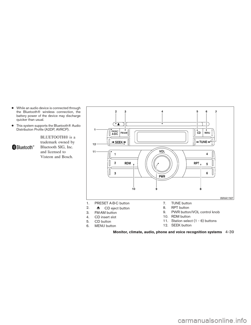 NISSAN XTERRA 2013 N50 / 2.G Owners Manual ●While an audio device is connected through
the Bluetooth® wireless connection, the
battery power of the device may discharge
quicker than usual.
● This system supports the Bluetooth® Audio
Dist