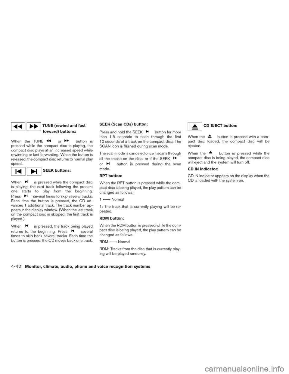 NISSAN XTERRA 2013 N50 / 2.G Owners Manual TUNE (rewind and fastforward) buttons:
When the TUNE
orbutton is
pressed while the compact disc is playing, the
compact disc plays at an increased speed while
rewinding or fast forwarding. When the bu