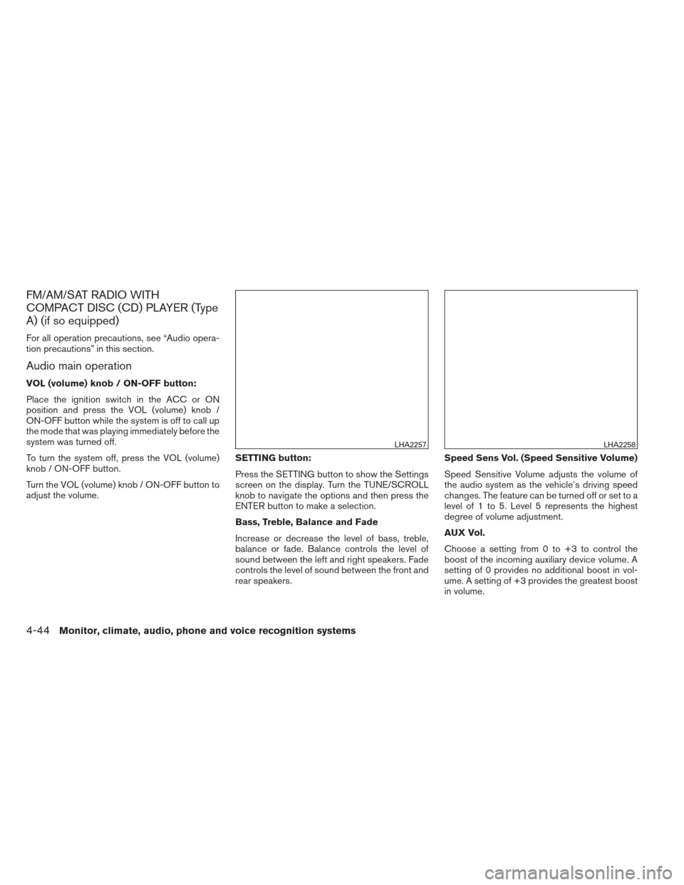 NISSAN XTERRA 2013 N50 / 2.G Owners Manual FM/AM/SAT RADIO WITH
COMPACT DISC (CD) PLAYER (Type
A) (if so equipped)
For all operation precautions, see “Audio opera-
tion precautions” in this section.
Audio main operation
VOL (volume) knob /