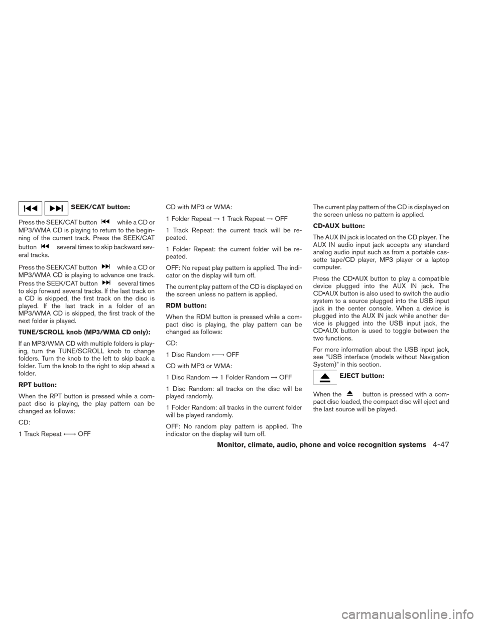 NISSAN XTERRA 2013 N50 / 2.G Owners Manual SEEK/CAT button:
Press the SEEK/CAT button
while a CD or
MP3/WMA CD is playing to return to the begin-
ning of the current track. Press the SEEK/CAT
button
several times to skip backward sev-
eral tra