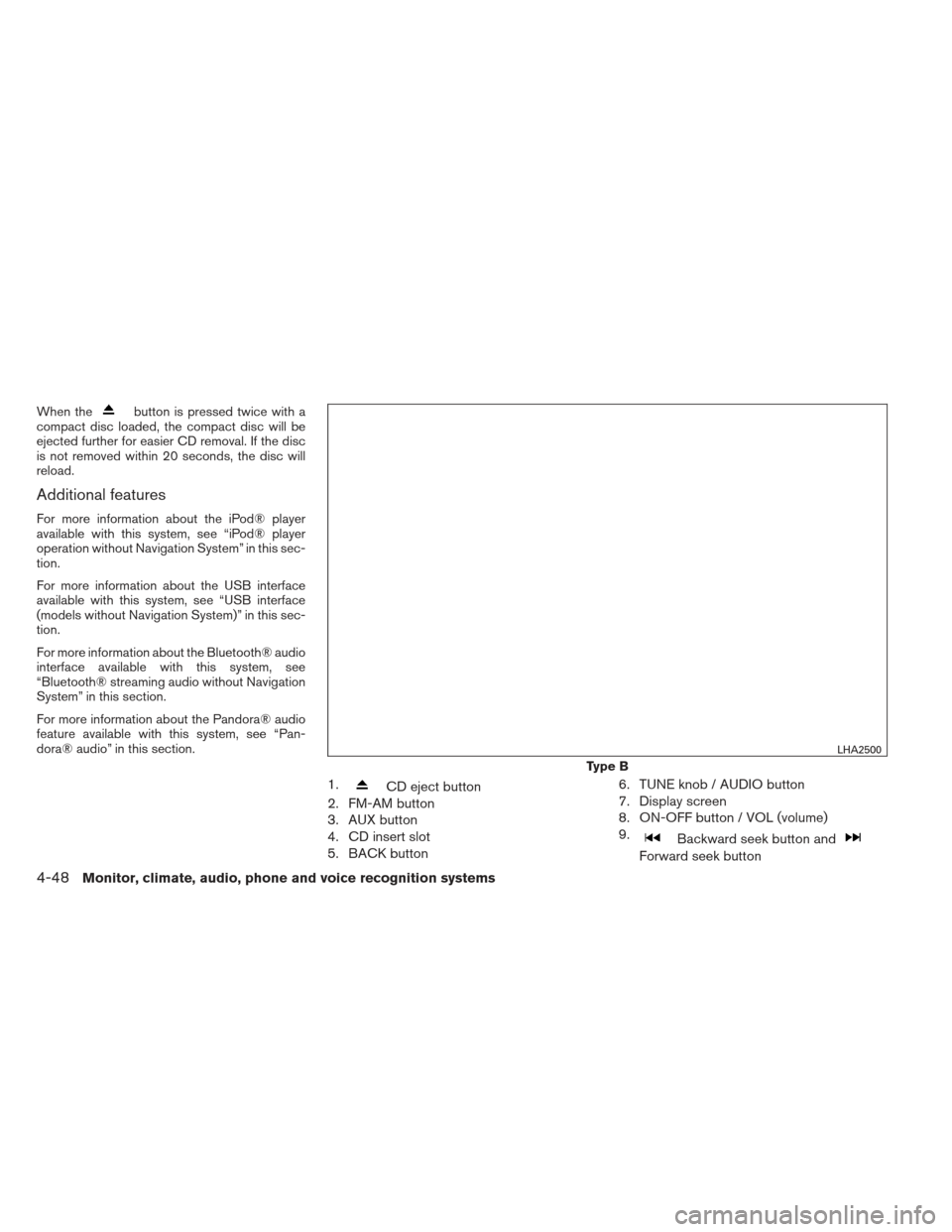 NISSAN XTERRA 2013 N50 / 2.G Owners Manual When thebutton is pressed twice with a
compact disc loaded, the compact disc will be
ejected further for easier CD removal. If the disc
is not removed within 20 seconds, the disc will
reload.
Addition