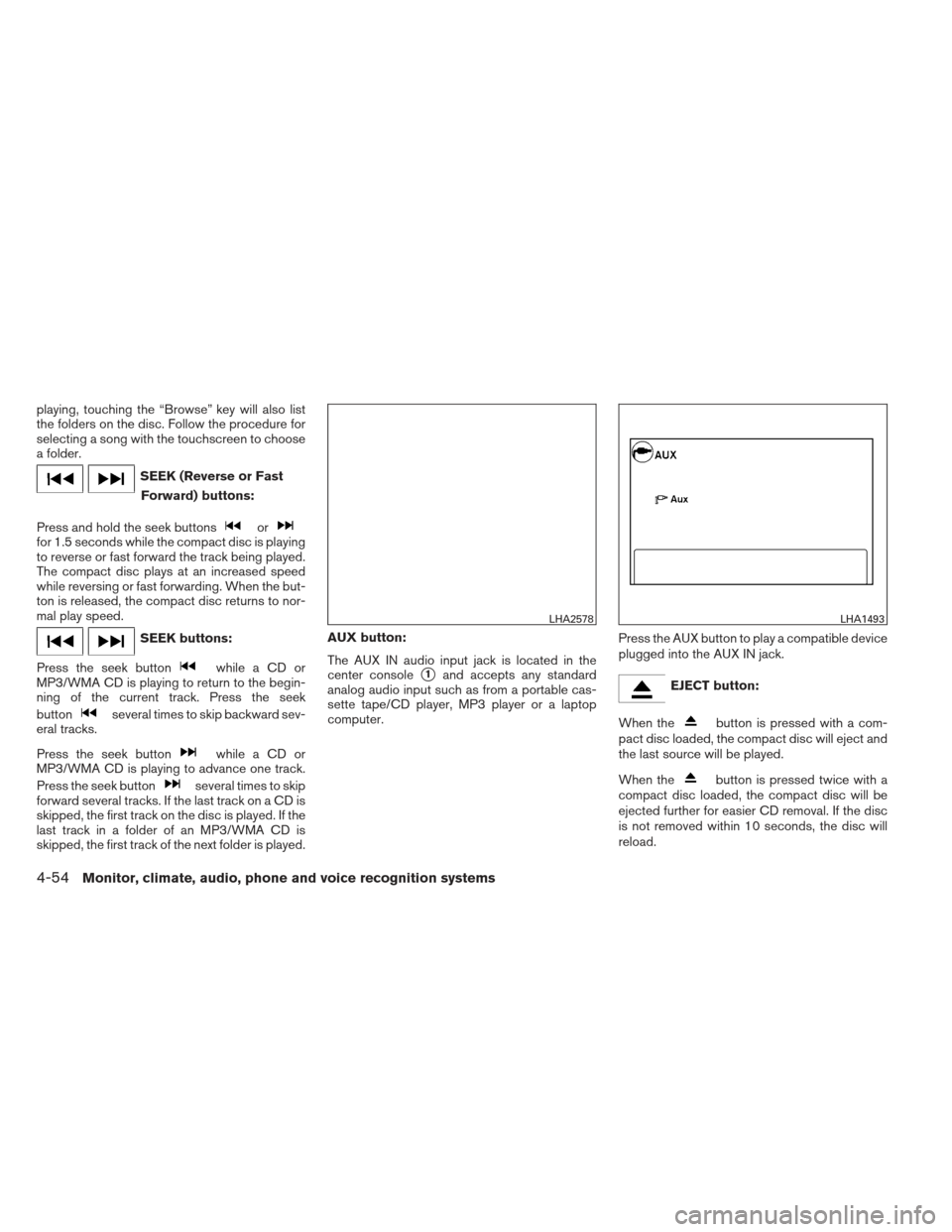 NISSAN XTERRA 2013 N50 / 2.G Owners Manual playing, touching the “Browse” key will also list
the folders on the disc. Follow the procedure for
selecting a song with the touchscreen to choose
a folder.
SEEK (Reverse or FastForward) buttons: