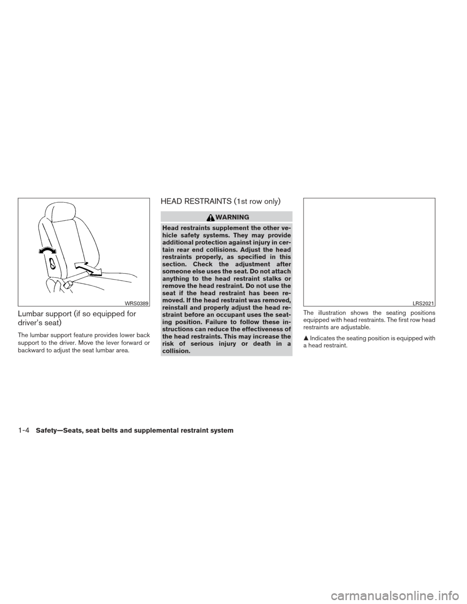 NISSAN XTERRA 2013 N50 / 2.G Owners Manual Lumbar support (if so equipped for
driver’s seat)
The lumbar support feature provides lower back
support to the driver. Move the lever forward or
backward to adjust the seat lumbar area.
HEAD RESTRA