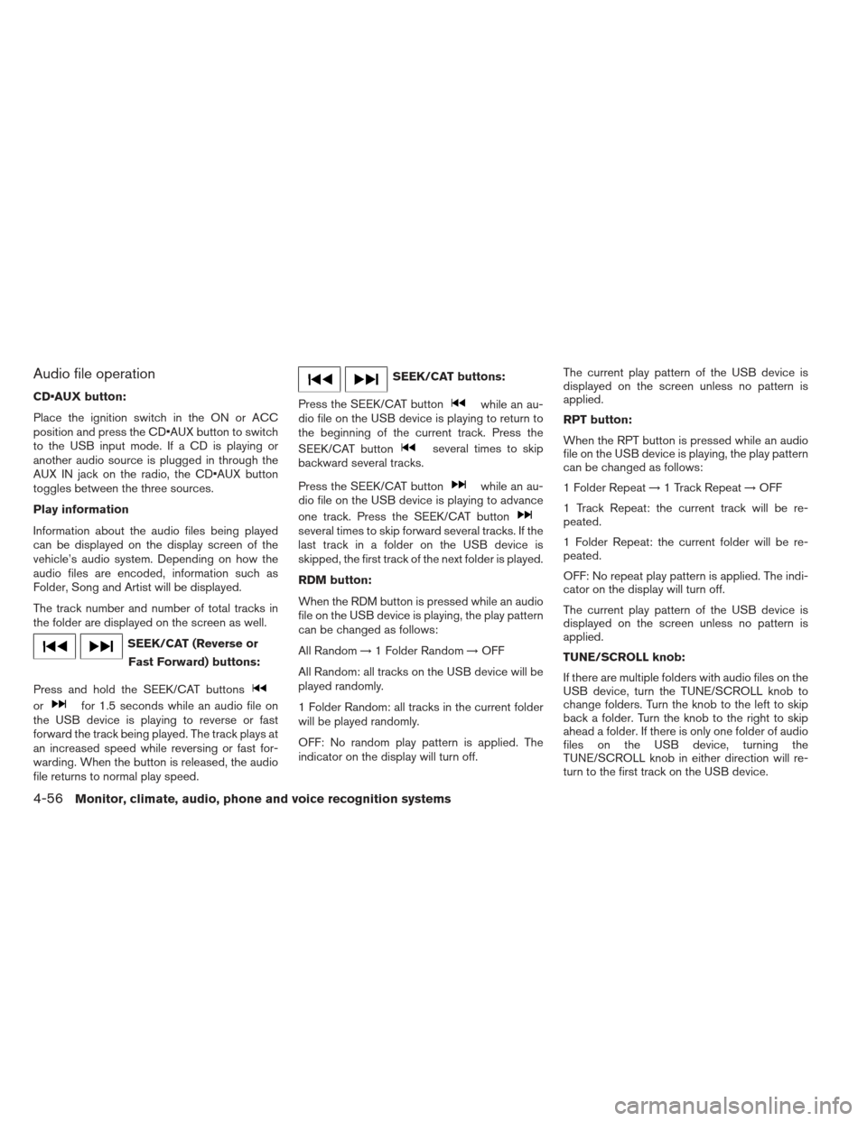 NISSAN XTERRA 2013 N50 / 2.G Owners Manual Audio file operation
CD button:
Place the ignition switch in the ON or ACC
position and press the CD button to switch
to the USB input mode. If a CD is playing or
another audio source is plugged in th NISSAN XTERRA 2013 N50 / 2.G Owners Manual Audio file operation
CD button:
Place the ignition switch in the ON or ACC
position and press the CD button to switch
to the USB input mode. If a CD is playing or
another audio source is plugged in th