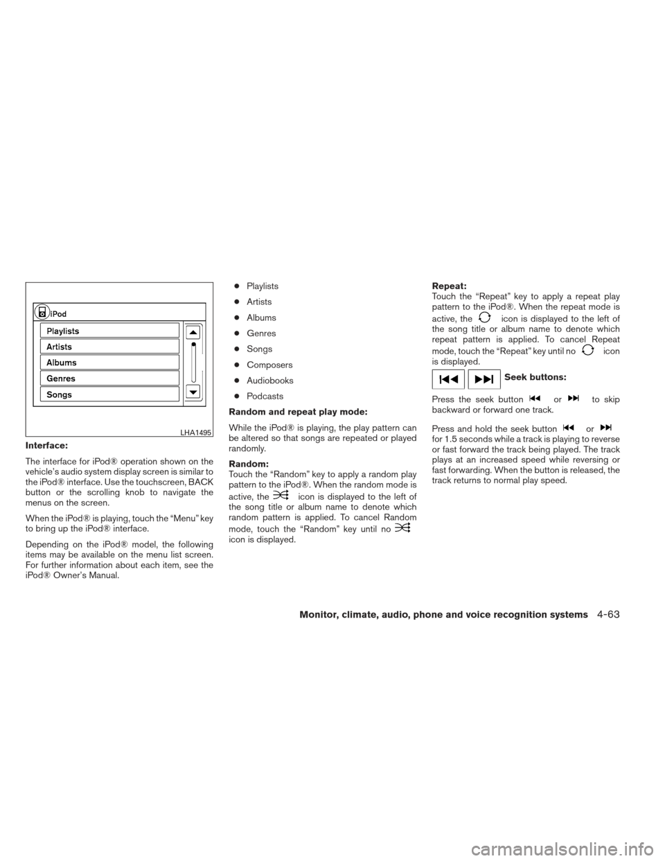 NISSAN XTERRA 2013 N50 / 2.G Owners Manual Interface:
The interface for iPod® operation shown on the
vehicle’s audio system display screen is similar to
the iPod® interface. Use the touchscreen, BACK
button or the scrolling knob to navigat