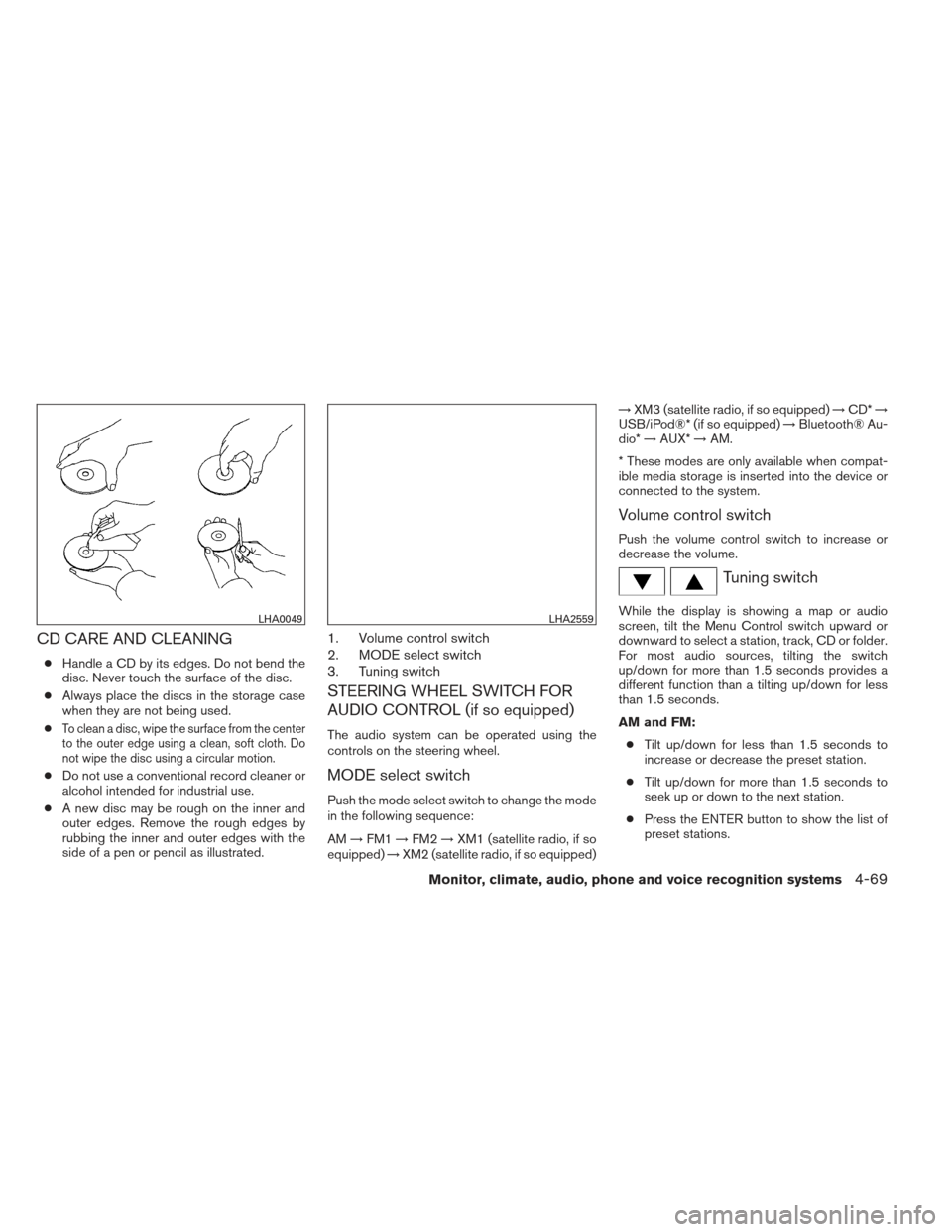 NISSAN XTERRA 2013 N50 / 2.G Owners Manual CD CARE AND CLEANING
●Handle a CD by its edges. Do not bend the
disc. Never touch the surface of the disc.
● Always place the discs in the storage case
when they are not being used.
●
To clean a