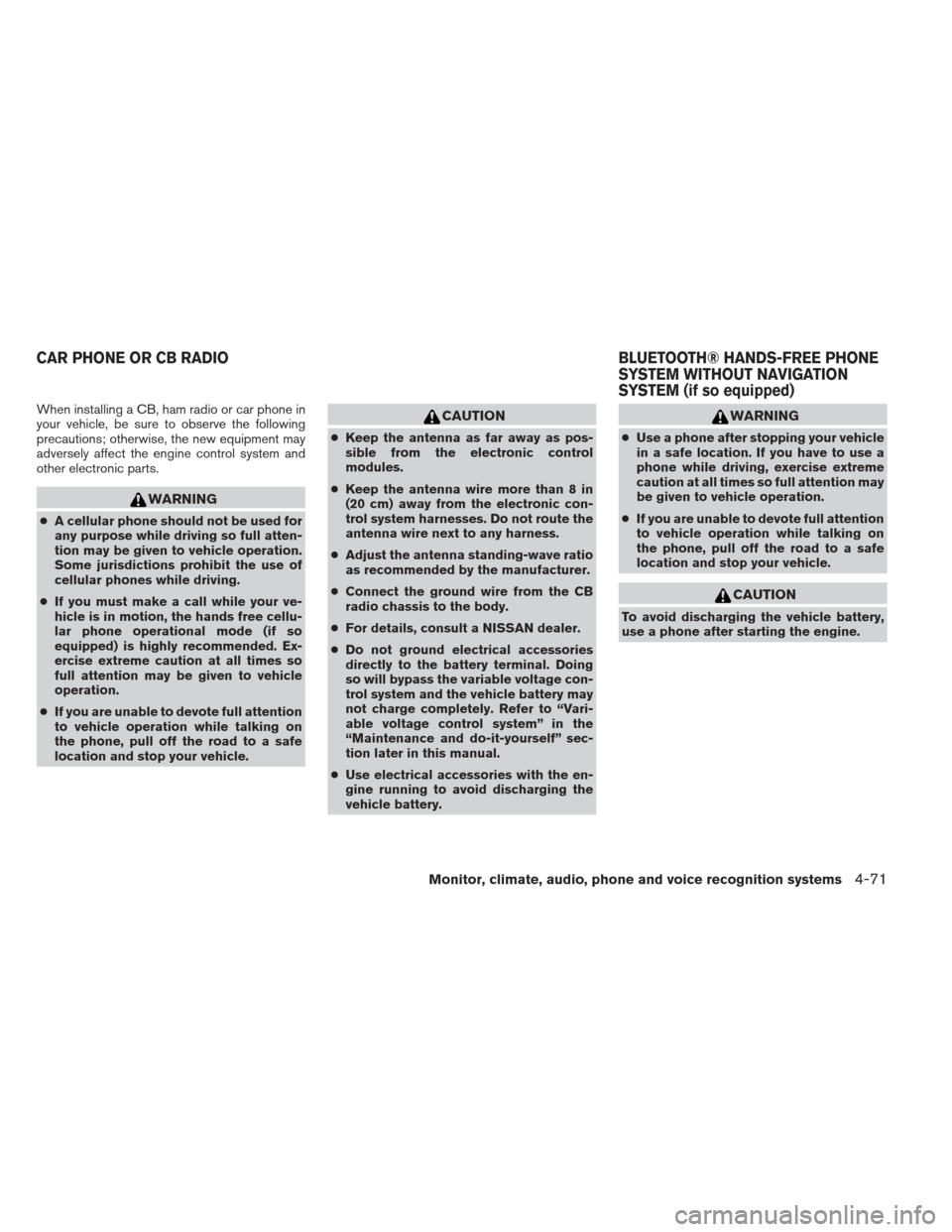 NISSAN XTERRA 2013 N50 / 2.G Owners Manual When installing a CB, ham radio or car phone in
your vehicle, be sure to observe the following
precautions; otherwise, the new equipment may
adversely affect the engine control system and
other electr NISSAN XTERRA 2013 N50 / 2.G Owners Manual When installing a CB, ham radio or car phone in
your vehicle, be sure to observe the following
precautions; otherwise, the new equipment may
adversely affect the engine control system and
other electr