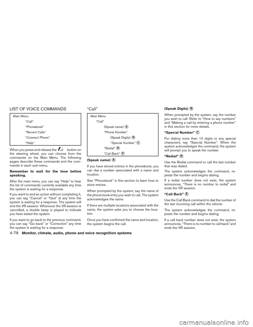 NISSAN XTERRA 2013 N50 / 2.G Owners Manual LIST OF VOICE COMMANDS
Main Menu“Call”
“Phonebook”
“Recent Calls”
“Connect Phone”
“Help”
When you press and release thebutton on
the steering wheel, you can choose from the
command
