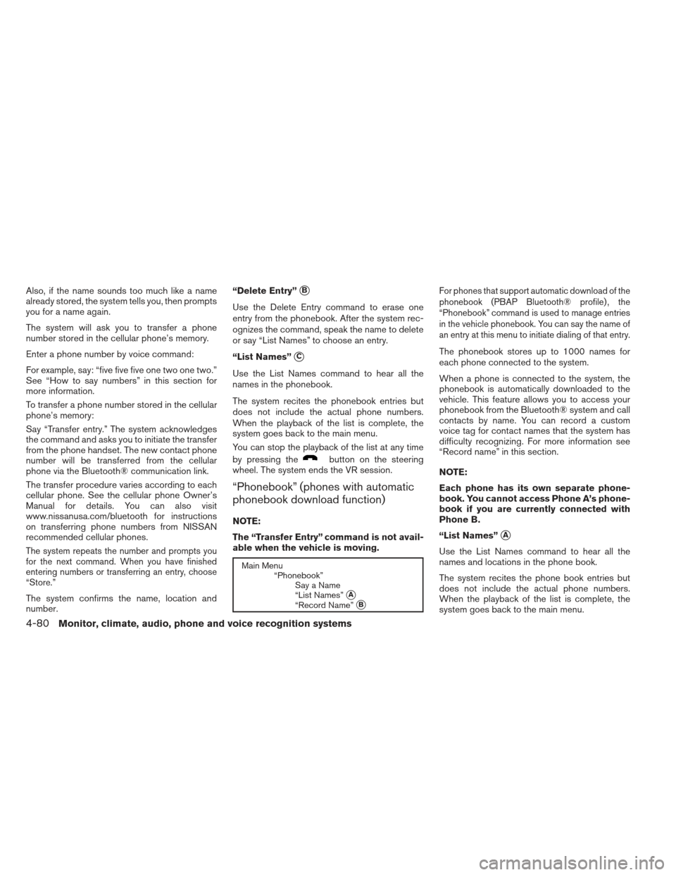 NISSAN XTERRA 2013 N50 / 2.G Owners Manual Also, if the name sounds too much like a name
already stored, the system tells you, then prompts
you for a name again.
The system will ask you to transfer a phone
number stored in the cellular phone