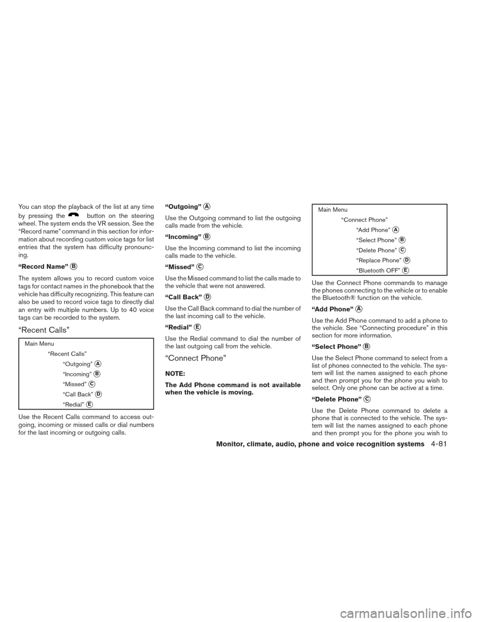 NISSAN XTERRA 2013 N50 / 2.G Owners Manual You can stop the playback of the list at any time
by pressing the
button on the steering
wheel. The system ends the VR session. See the
“Record name” command in this section for infor-
mation abou