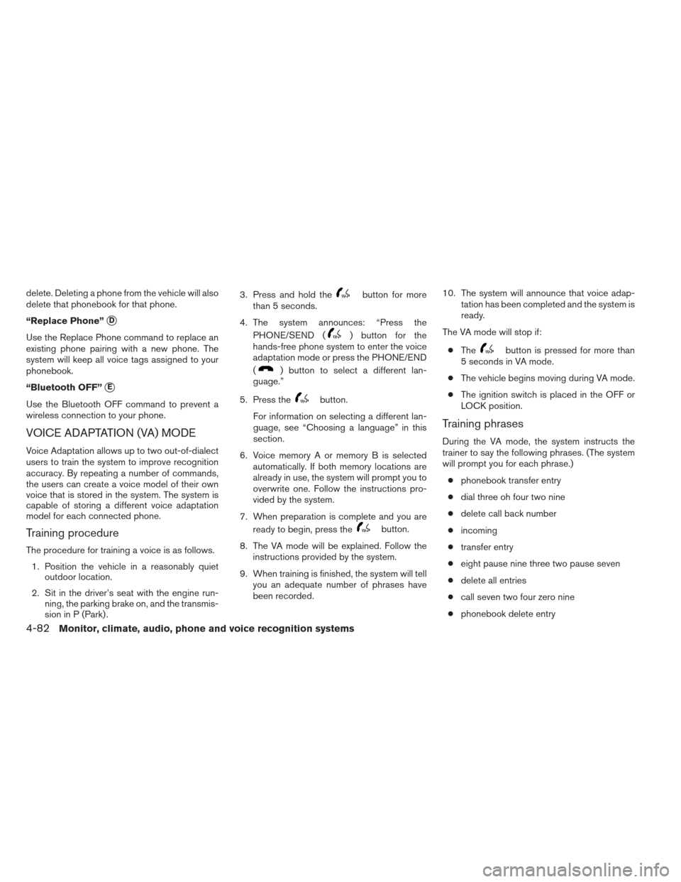 NISSAN XTERRA 2013 N50 / 2.G Owners Manual delete. Deleting a phone from the vehicle will also
delete that phonebook for that phone.
“Replace Phone”
D
Use the Replace Phone command to replace an
existing phone pairing with a new phone. Th