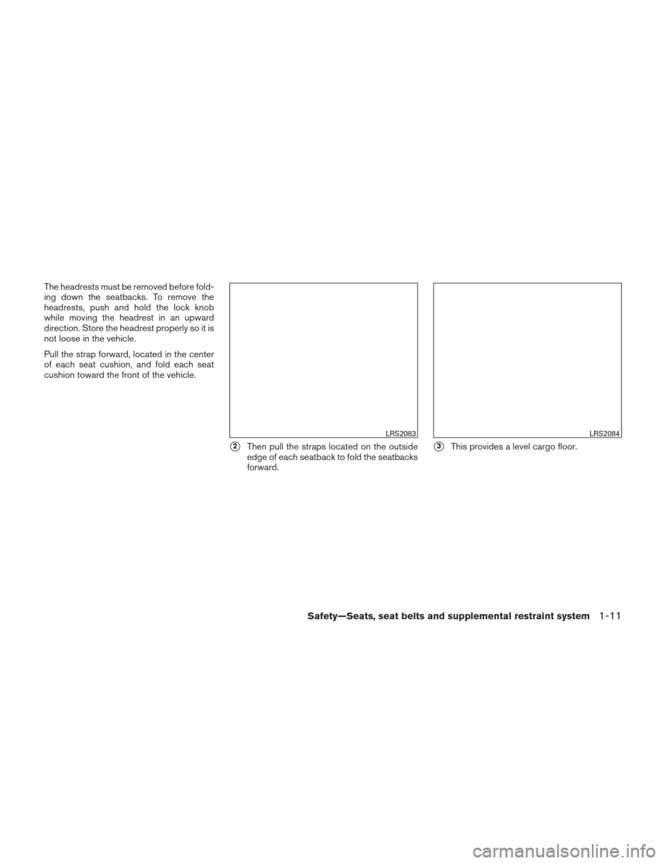 NISSAN XTERRA 2013 N50 / 2.G Owners Manual The headrests must be removed before fold-
ing down the seatbacks. To remove the
headrests, push and hold the lock knob
while moving the headrest in an upward
direction. Store the headrest properly so