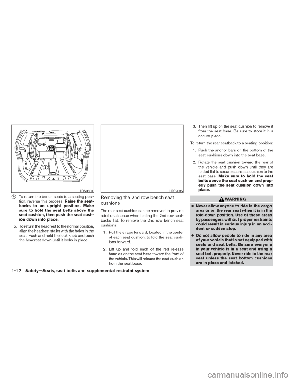 NISSAN XTERRA 2013 N50 / 2.G Owners Manual 4To return the bench seats to a seating posi-
tion, reverse this process. Raise the seat-
backs to an upright position. Make
sure to hold the seat belts above the
seat cushion, then push the seat cus