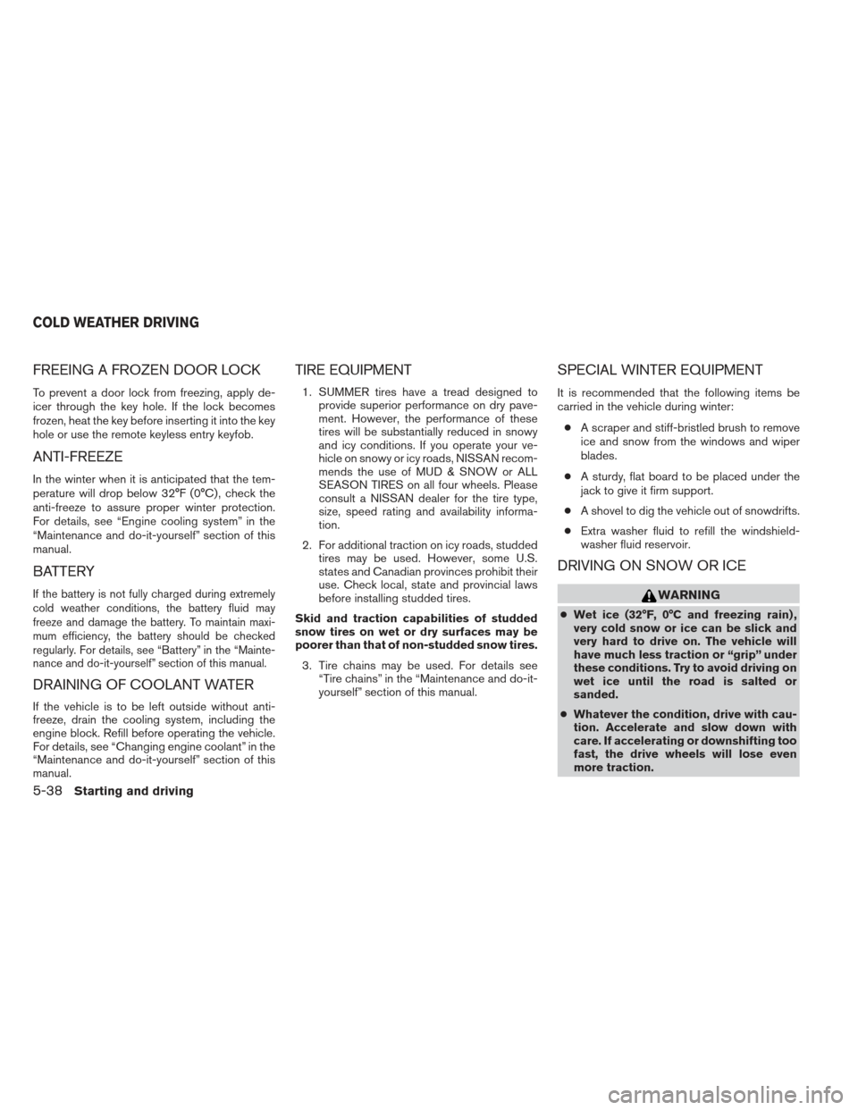 NISSAN XTERRA 2013 N50 / 2.G Owners Manual FREEING A FROZEN DOOR LOCK
To prevent a door lock from freezing, apply de-
icer through the key hole. If the lock becomes
frozen, heat the key before inserting it into the key
hole or use the remote k