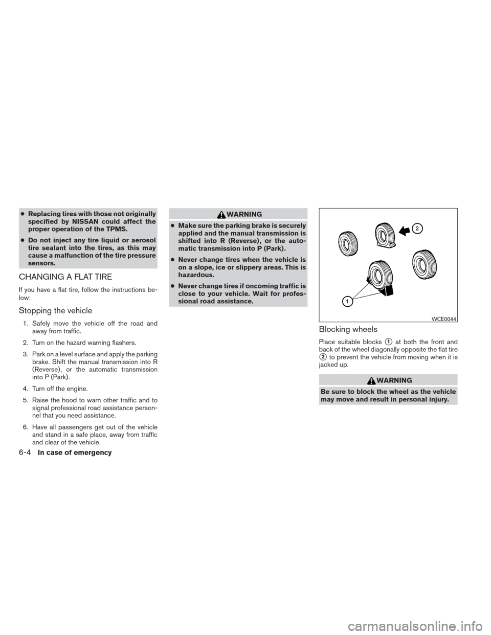 NISSAN XTERRA 2013 N50 / 2.G Owners Manual ●Replacing tires with those not originally
specified by NISSAN could affect the
proper operation of the TPMS.
● Do not inject any tire liquid or aerosol
tire sealant into the tires, as this may
ca