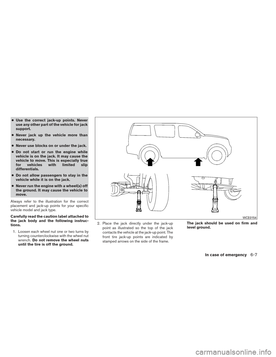NISSAN XTERRA 2013 N50 / 2.G Owners Manual ●Use the correct jack-up points. Never
use any other part of the vehicle for jack
support.
● Never jack up the vehicle more than
necessary.
● Never use blocks on or under the jack.
● Do not st NISSAN XTERRA 2013 N50 / 2.G Owners Manual ●Use the correct jack-up points. Never
use any other part of the vehicle for jack
support.
● Never jack up the vehicle more than
necessary.
● Never use blocks on or under the jack.
● Do not st
