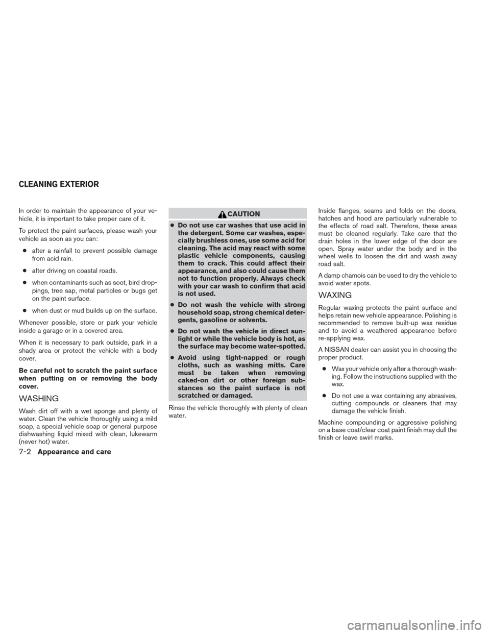 NISSAN XTERRA 2013 N50 / 2.G Owners Manual In order to maintain the appearance of your ve-
hicle, it is important to take proper care of it.
To protect the paint surfaces, please wash your
vehicle as soon as you can:● after a rainfall to pre NISSAN XTERRA 2013 N50 / 2.G Owners Manual In order to maintain the appearance of your ve-
hicle, it is important to take proper care of it.
To protect the paint surfaces, please wash your
vehicle as soon as you can:● after a rainfall to pre