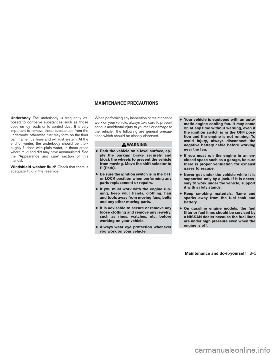 NISSAN XTERRA 2013 N50 / 2.G Owners Manual UnderbodyThe underbody is frequently ex-
posed to corrosive substances such as those
used on icy roads or to control dust. It is very
important to remove these substances from the
underbody, otherwise NISSAN XTERRA 2013 N50 / 2.G Owners Manual UnderbodyThe underbody is frequently ex-
posed to corrosive substances such as those
used on icy roads or to control dust. It is very
important to remove these substances from the
underbody, otherwise