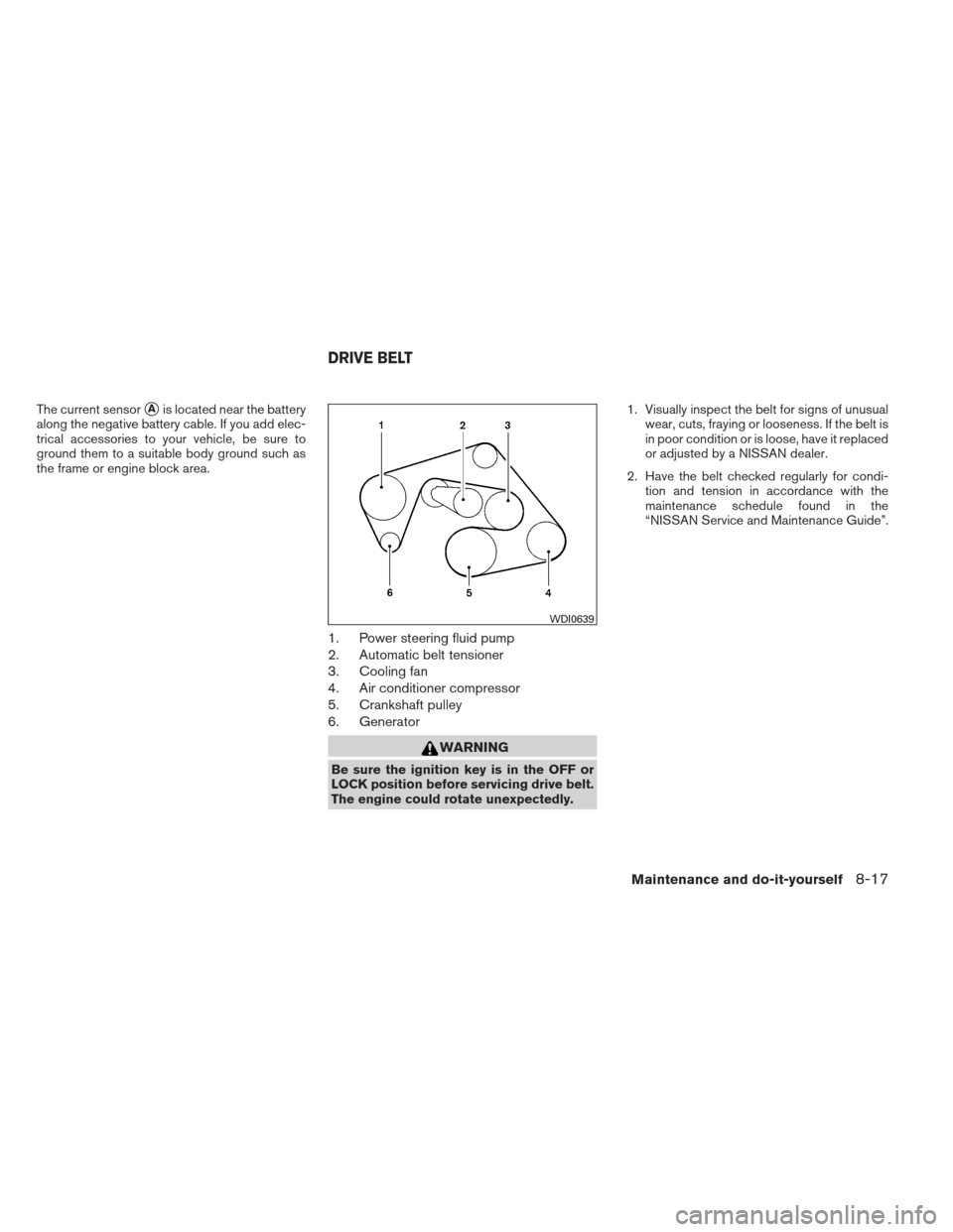 NISSAN XTERRA 2013 N50 / 2.G Owners Manual The current sensorAis located near the battery
along the negative battery cable. If you add elec-
trical accessories to your vehicle, be sure to
ground them to a suitable body ground such as
the fram