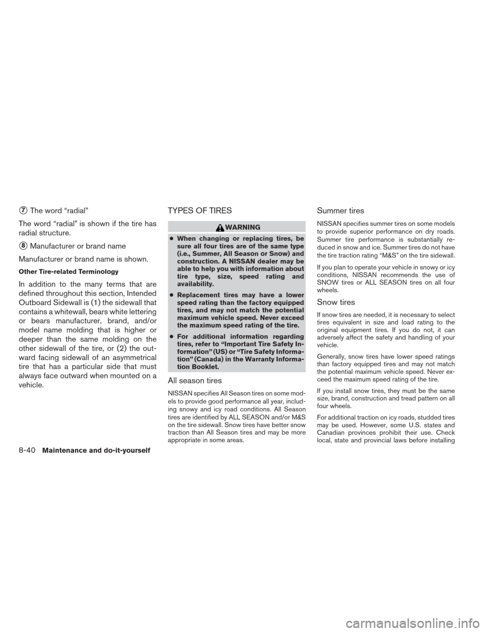 NISSAN XTERRA 2013 N50 / 2.G Owners Manual 7The word “radial”
The word “radial” is shown if the tire has
radial structure.
8Manufacturer or brand name
Manufacturer or brand name is shown.
Other Tire-related Terminology
In addition to