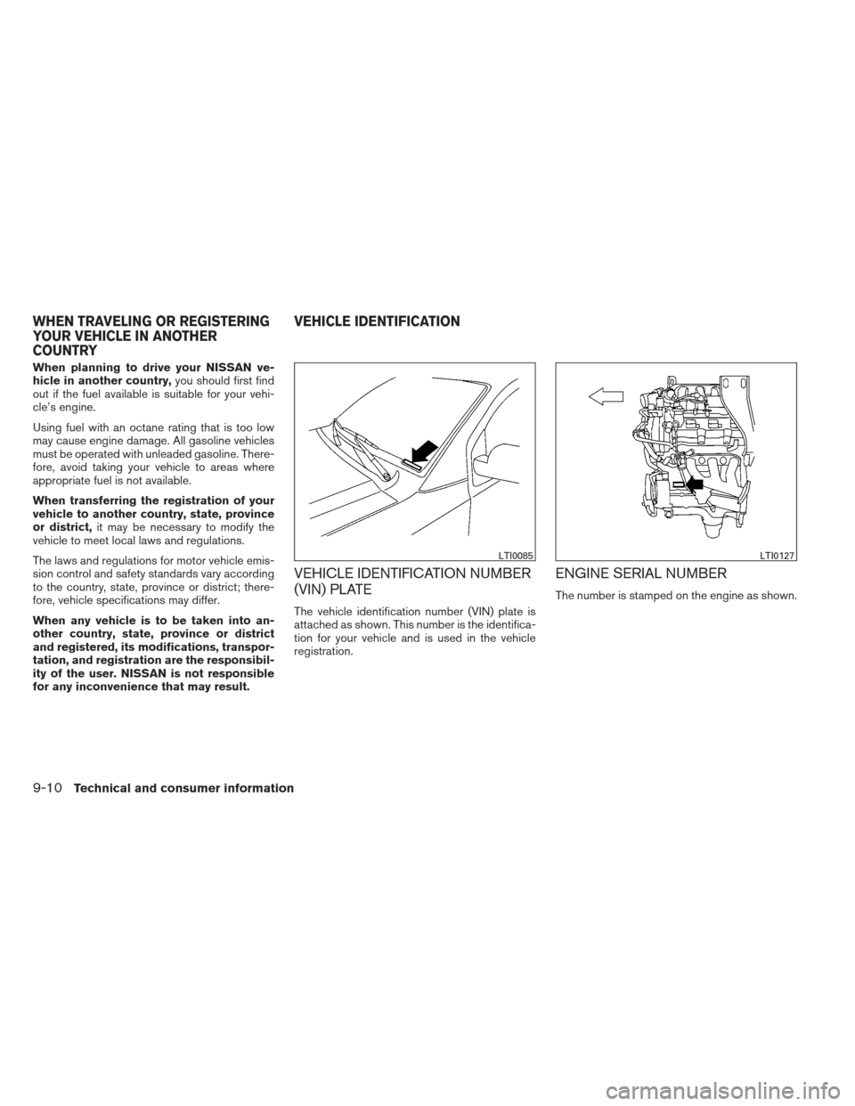 NISSAN XTERRA 2013 N50 / 2.G Owners Manual When planning to drive your NISSAN ve-
hicle in another country,you should first find
out if the fuel available is suitable for your vehi-
cle’s engine.
Using fuel with an octane rating that is too 