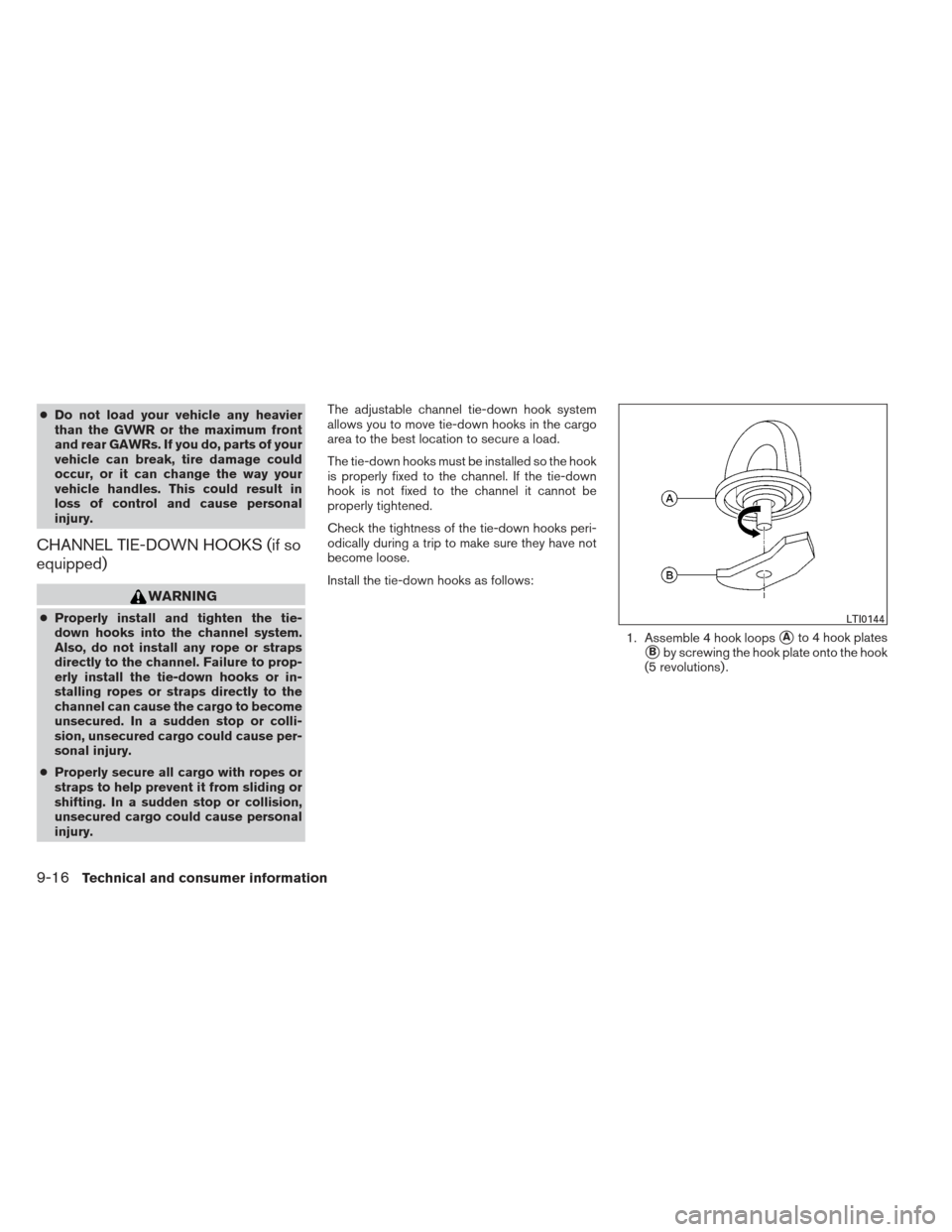 NISSAN XTERRA 2013 N50 / 2.G Owners Manual ●Do not load your vehicle any heavier
than the GVWR or the maximum front
and rear GAWRs. If you do, parts of your
vehicle can break, tire damage could
occur, or it can change the way your
vehicle ha