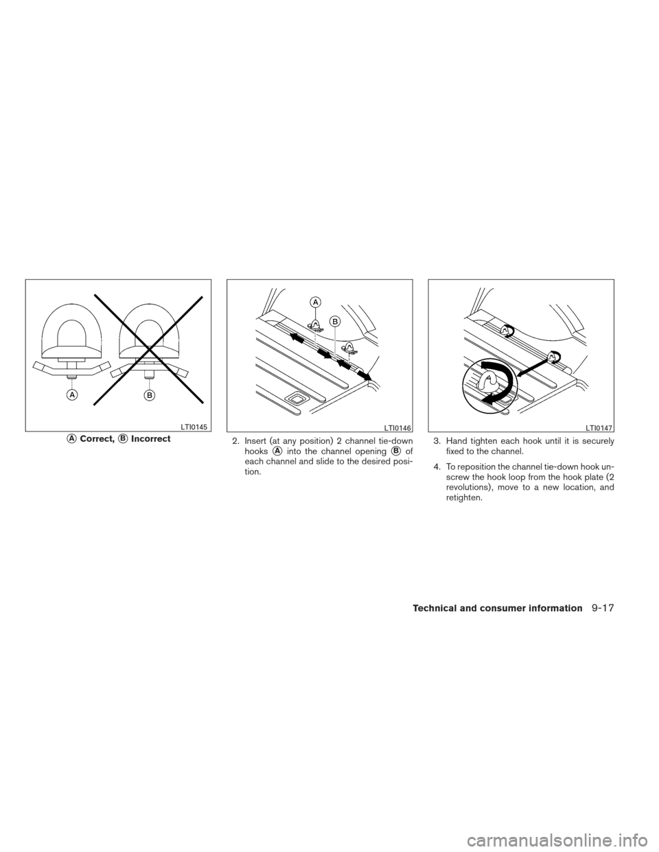 NISSAN XTERRA 2013 N50 / 2.G Owners Manual 2. Insert (at any position) 2 channel tie-downhooks
Ainto the channel openingBof
each channel and slide to the desired posi-
tion. 3. Hand tighten each hook until it is securely
fixed to the channel