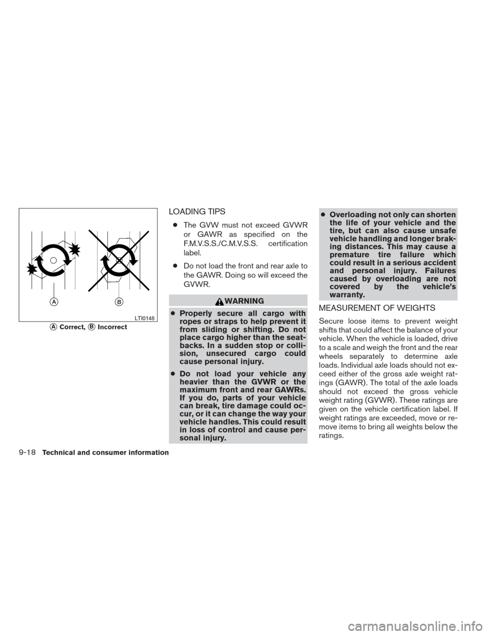 NISSAN XTERRA 2013 N50 / 2.G Owners Manual LOADING TIPS
●The GVW must not exceed GVWR
or GAWR as specified on the
F.M.V.S.S./C.M.V.S.S. certification
label.
● Do not load the front and rear axle to
the GAWR. Doing so will exceed the
GVWR.
