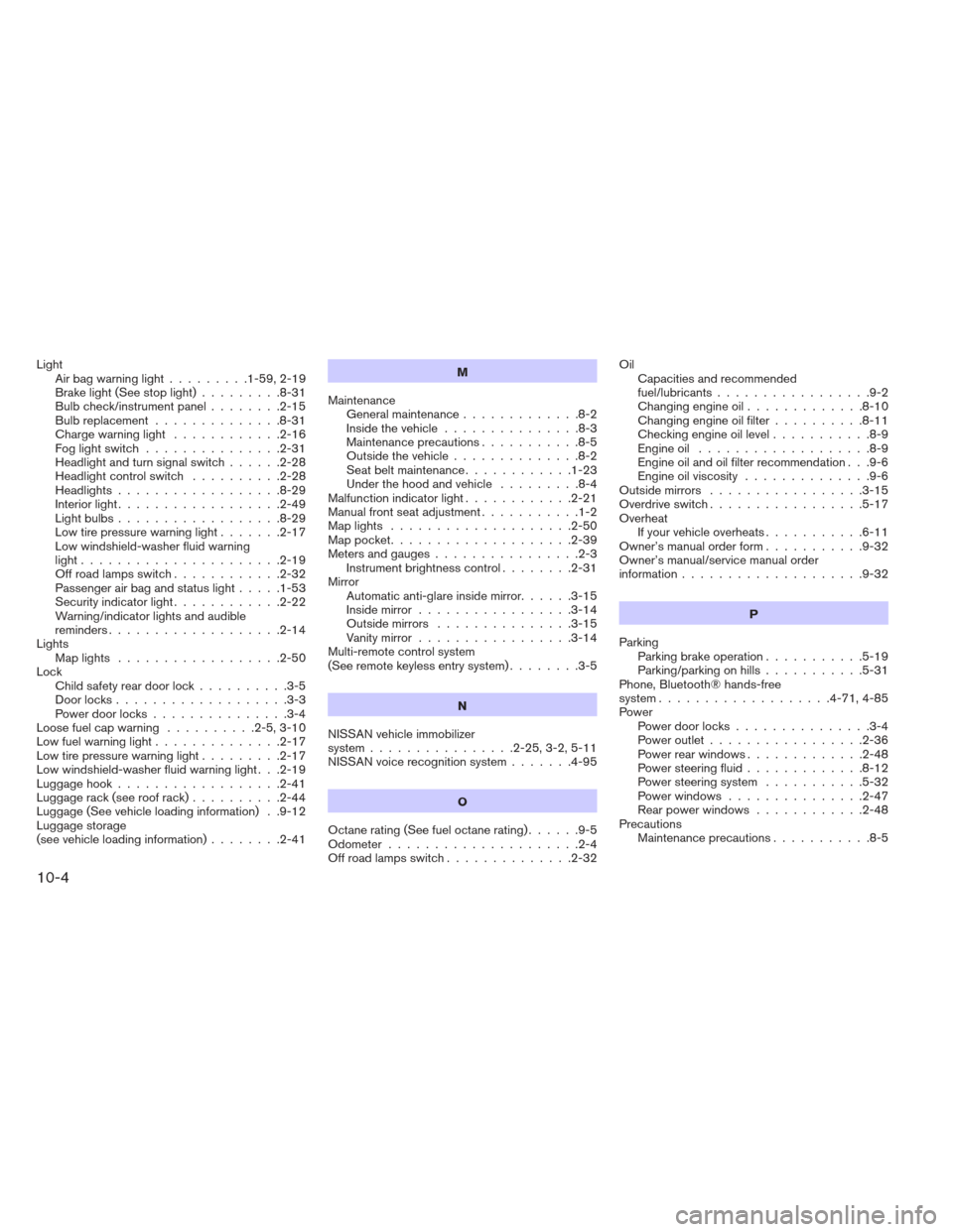 NISSAN XTERRA 2013 N50 / 2.G Owners Manual LightAirbagwarninglight.........1-59,2-19
Brakelight(Seestoplight).........8-31
Bulb check/instrument panel ........2-15
Bulb replacement ..............8-31
Chargewarninglight ............2-16
Fogligh