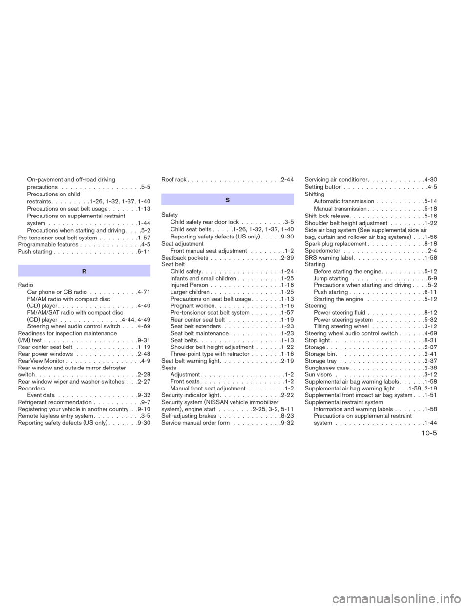 NISSAN XTERRA 2013 N50 / 2.G User Guide On-pavement and off-road driving
precautions..................5-5
Precautions on child
restraints .........1-26,1-32,1-37,1-40
Precautionsonseatbeltusage.......1-13
Precautions on supplemental restrai