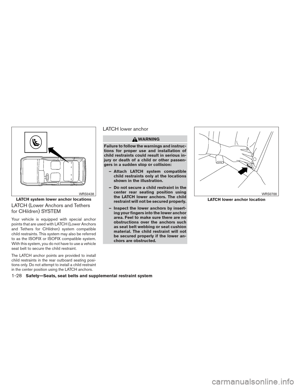 NISSAN XTERRA 2013 N50 / 2.G Service Manual LATCH (Lower Anchors and Tethers
for CHildren) SYSTEM
Your vehicle is equipped with special anchor
points that are used with LATCH (Lower Anchors
and Tethers for CHildren) system compatible
child rest NISSAN XTERRA 2013 N50 / 2.G Service Manual LATCH (Lower Anchors and Tethers
for CHildren) SYSTEM
Your vehicle is equipped with special anchor
points that are used with LATCH (Lower Anchors
and Tethers for CHildren) system compatible
child rest