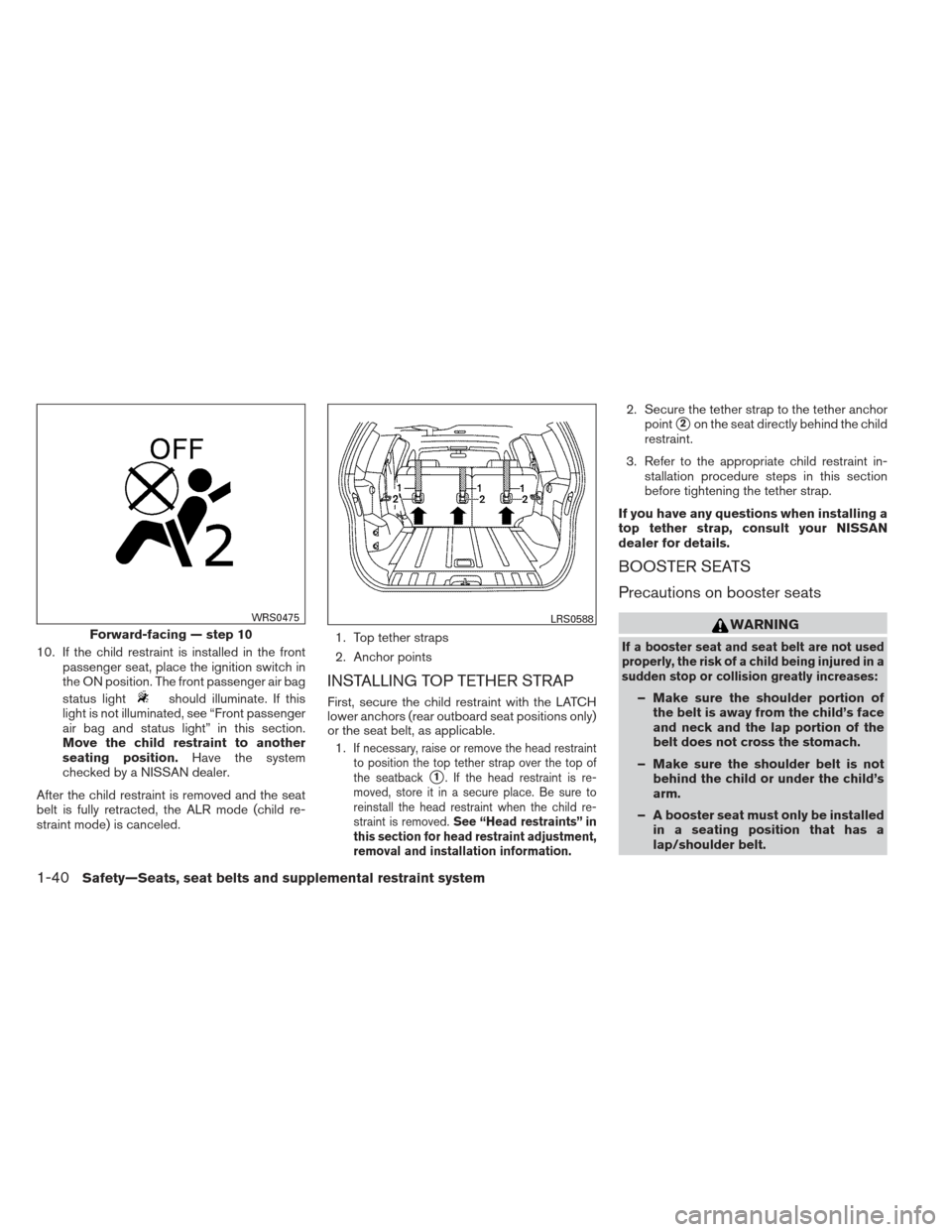 NISSAN XTERRA 2013 N50 / 2.G Workshop Manual 10. If the child restraint is installed in the frontpassenger seat, place the ignition switch in
the ON position. The front passenger air bag
status light
should illuminate. If this
light is not illum