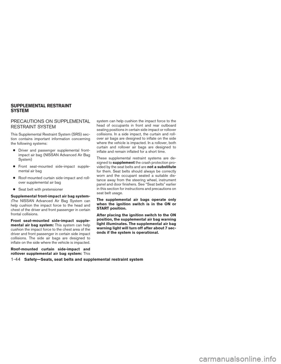 NISSAN XTERRA 2013 N50 / 2.G Repair Manual PRECAUTIONS ON SUPPLEMENTAL
RESTRAINT SYSTEM
This Supplemental Restraint System (SRS) sec-
tion contains important information concerning
the following systems:● Driver and passenger supplemental fr NISSAN XTERRA 2013 N50 / 2.G Repair Manual PRECAUTIONS ON SUPPLEMENTAL
RESTRAINT SYSTEM
This Supplemental Restraint System (SRS) sec-
tion contains important information concerning
the following systems:● Driver and passenger supplemental fr