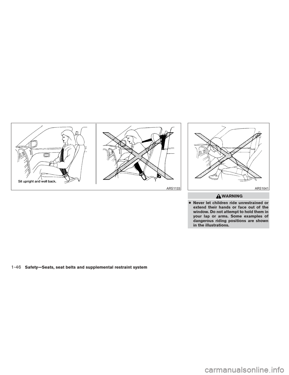 NISSAN XTERRA 2013 N50 / 2.G Owners Manual WARNING
●Never let children ride unrestrained or
extend their hands or face out of the
window. Do not attempt to hold them in
your lap or arms. Some examples of
dangerous riding positions are shown
