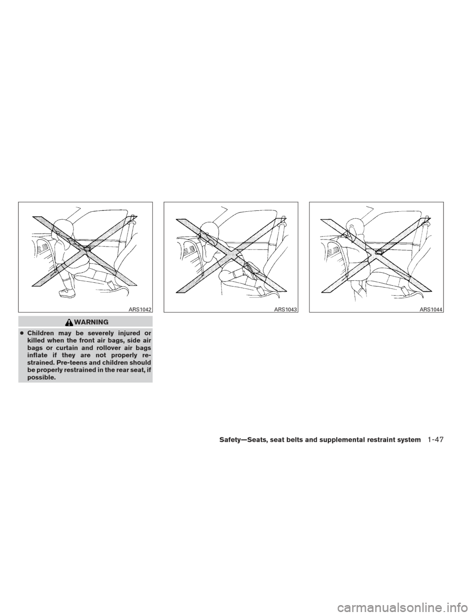 NISSAN XTERRA 2013 N50 / 2.G Repair Manual WARNING
●Children may be severely injured or
killed when the front air bags, side air
bags or curtain and rollover air bags
inflate if they are not properly re-
strained. Pre-teens and children shou