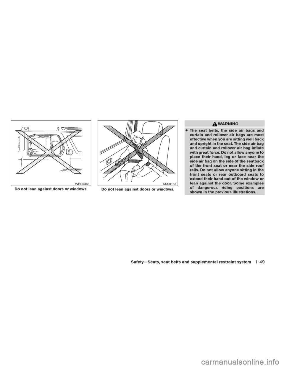 NISSAN XTERRA 2013 N50 / 2.G Repair Manual WARNING
●The seat belts, the side air bags and
curtain and rollover air bags are most
effective when you are sitting well back
and upright in the seat. The side air bag
and curtain and rollover air 