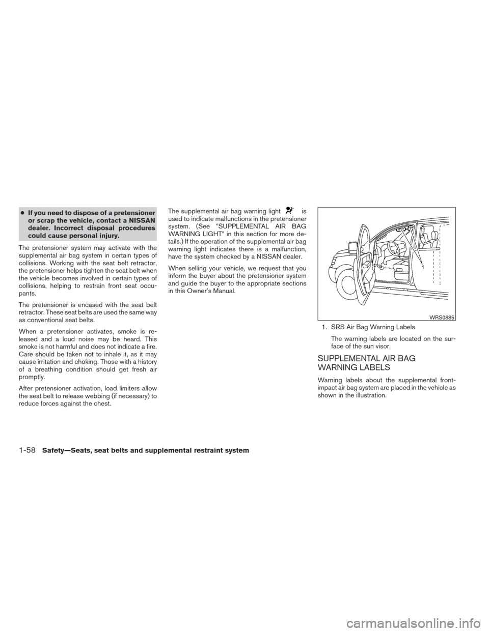 NISSAN XTERRA 2013 N50 / 2.G Manual PDF ●If you need to dispose of a pretensioner
or scrap the vehicle, contact a NISSAN
dealer. Incorrect disposal procedures
could cause personal injury.
The pretensioner system may activate with the
supp