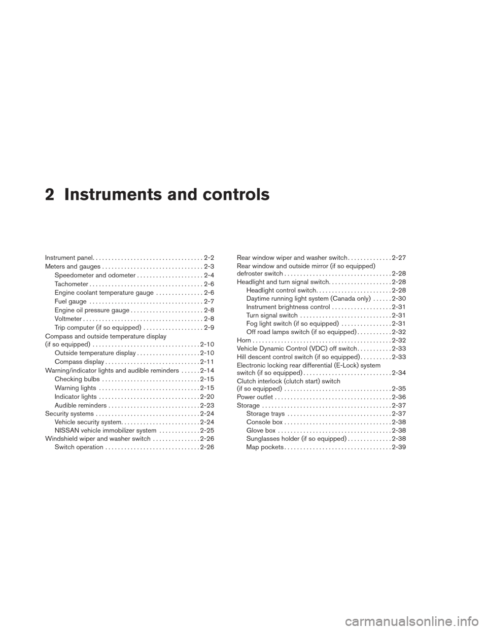 NISSAN XTERRA 2013 N50 / 2.G Manual PDF 2 Instruments and controls
Instrument panel...................................2-2
Meters and gauges ................................2-3
Speedometer and odometer . . ...................2-4
Tachometer .